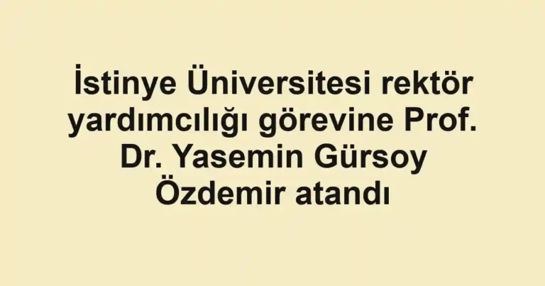 İstinye Üniversitesi rektör yardımcılığı görevine Prof. Dr. Yasemin Gürsoy Özdemir atandı