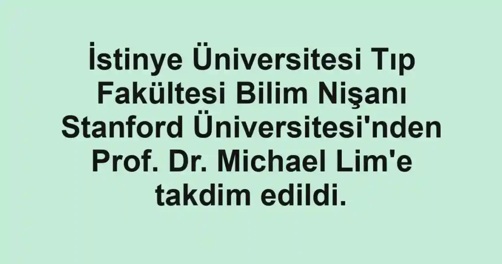 İstinye Üniversitesi Tıp Fakültesi Bilim Nişanı Stanford Üniversitesi'nden Prof. Dr. Michael Lim'e takdim edildi.