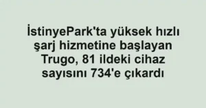 İstinyePark'ta yüksek hızlı şarj hizmetine başlayan Trugo, 81 ildeki cihaz sayısını 734'e çıkardı