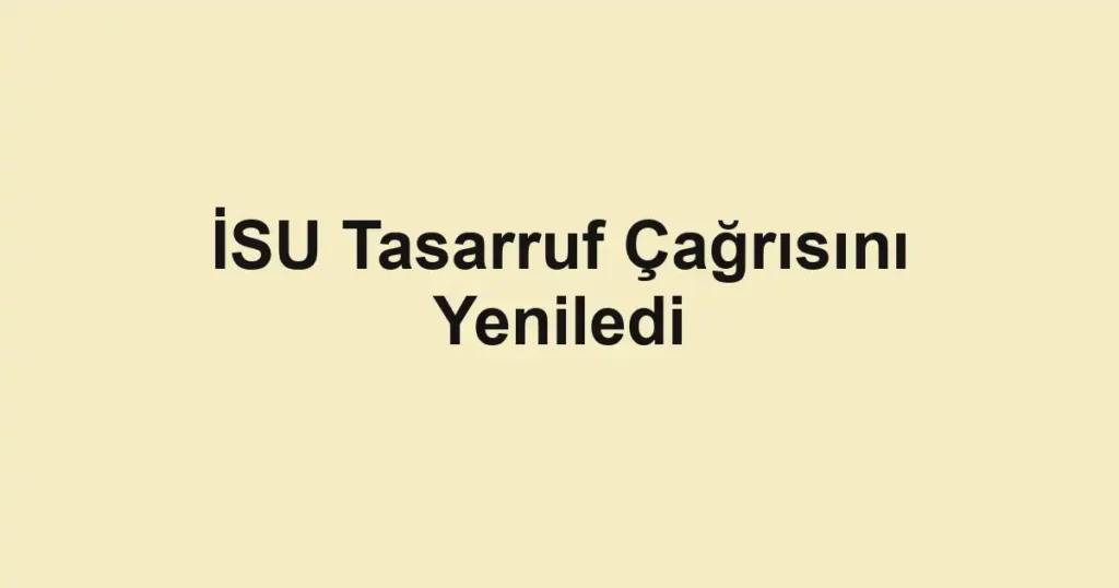 İSU Tasarruf Çağrısını Yeniledi