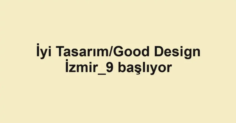 İyi Tasarım/Good Design İzmir_9 başlıyor