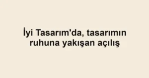 İyi Tasarım'da, tasarımın ruhuna yakışan açılış