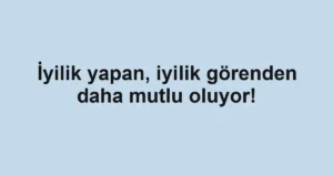 İyilik yapan, iyilik görenden daha mutlu oluyor!