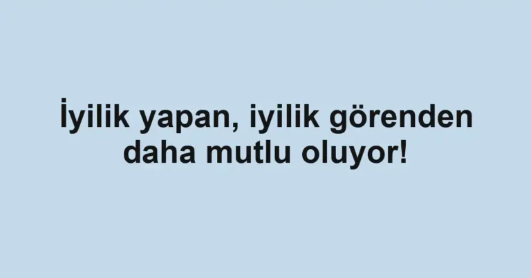 İyilik yapan, iyilik görenden daha mutlu oluyor!
