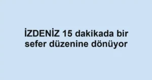 İZDENİZ 15 dakikada bir sefer düzenine dönüyor