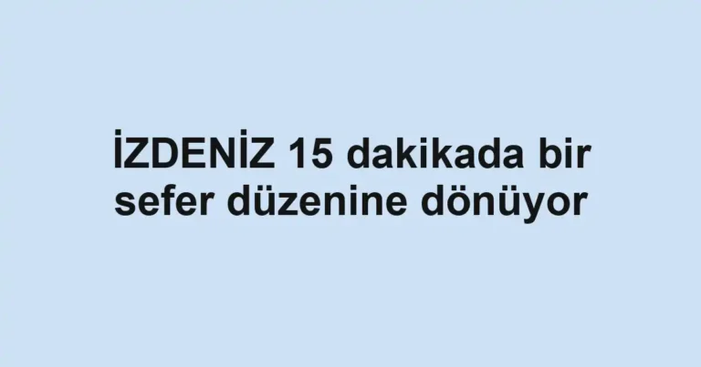 İZDENİZ 15 dakikada bir sefer düzenine dönüyor