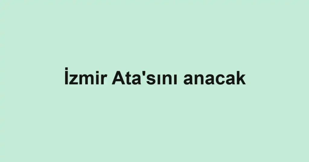 İzmir Ata'sını anacak