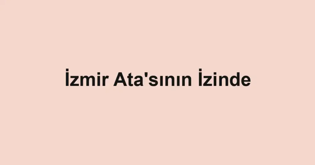 İzmir Ata'sının İzinde