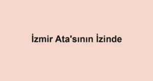 İzmir Ata'sının İzinde