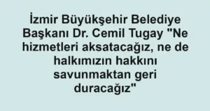 İzmir Büyükşehir Belediye Başkanı Dr. Cemil Tugay "Ne hizmetleri aksatacağız, ne de halkımızın hakkını savunmaktan geri duracağız"