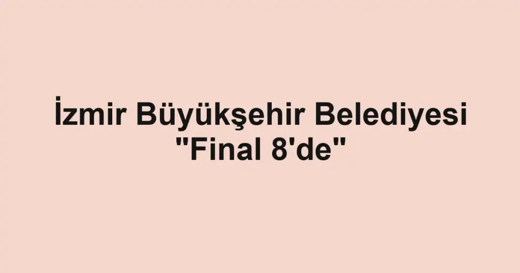 İzmir Büyükşehir Belediyesi "Final 8'de"