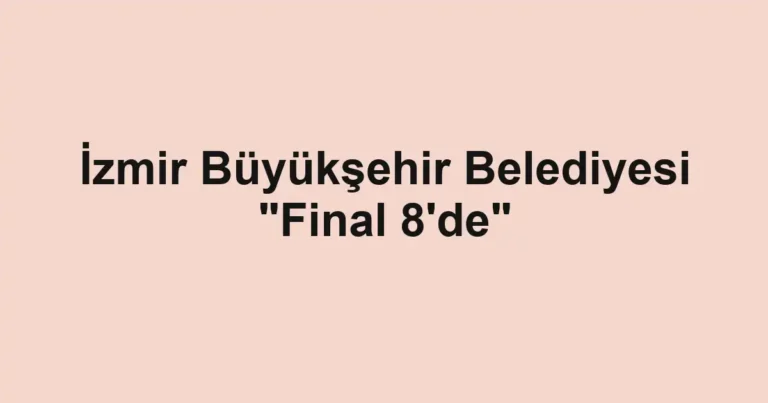 İzmir Büyükşehir Belediyesi "Final 8'de"