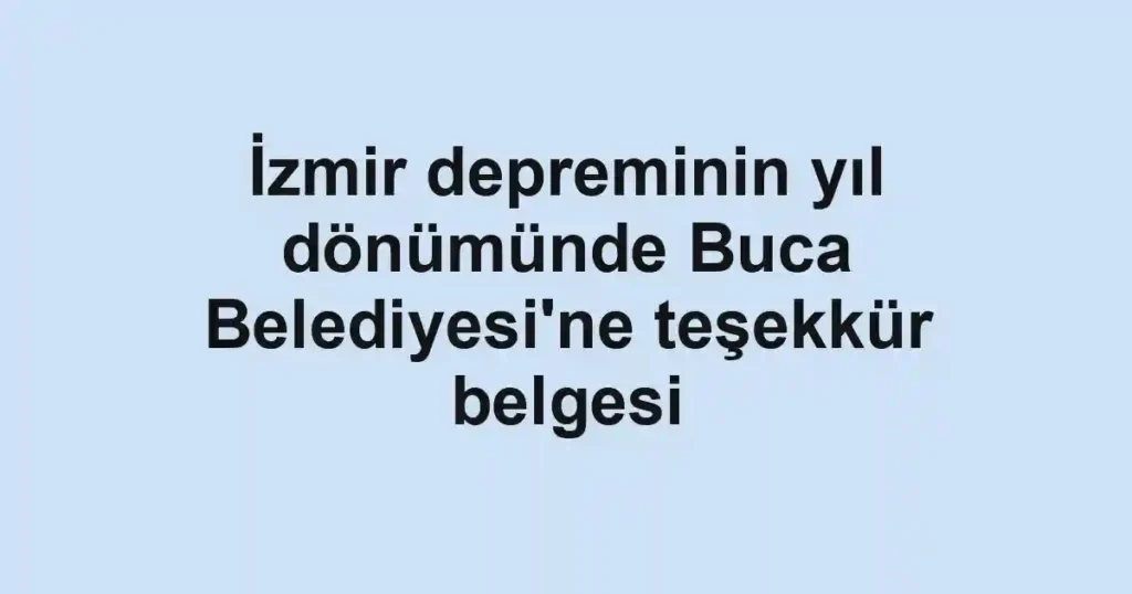 İzmir depreminin yıl dönümünde Buca Belediyesi'ne teşekkür belgesi