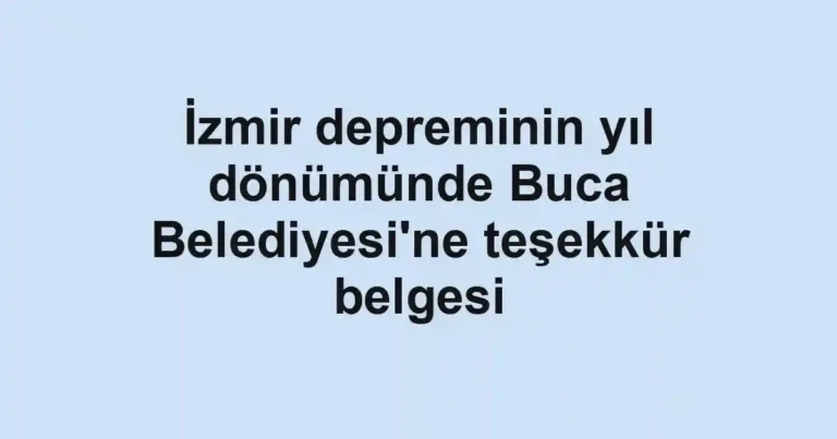 İzmir depreminin yıl dönümünde Buca Belediyesi'ne teşekkür belgesi