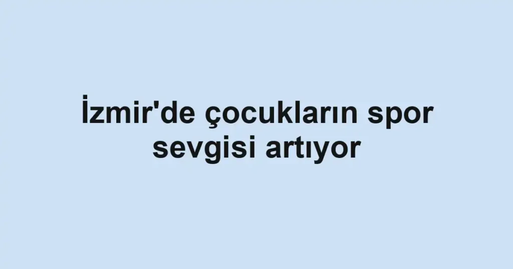 İzmir'de çocukların spor sevgisi artıyor