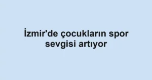 İzmir'de çocukların spor sevgisi artıyor