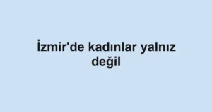 İzmir'de kadınlar yalnız değil