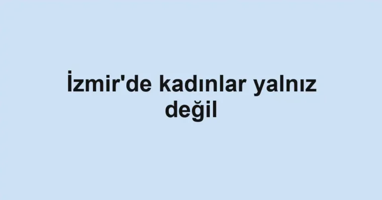 İzmir'de kadınlar yalnız değil