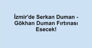 İzmir'de Serkan Duman - Gökhan Duman Fırtınası Esecek!