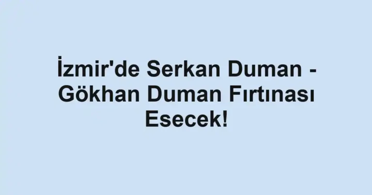 İzmir'de Serkan Duman - Gökhan Duman Fırtınası Esecek!