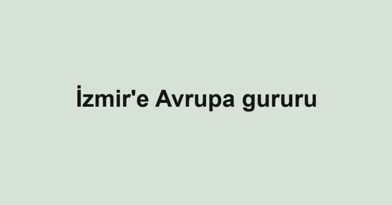 İzmir'e Avrupa gururu