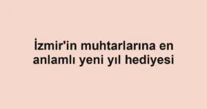 İzmir'in muhtarlarına en anlamlı yeni yıl hediyesi