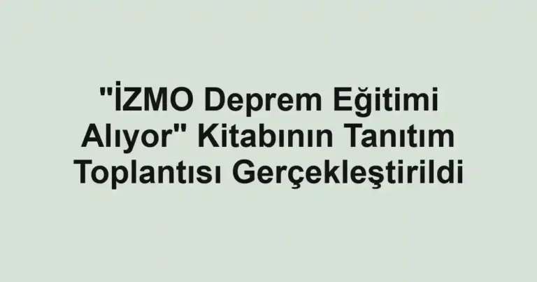 "İZMO Deprem Eğitimi Alıyor" Kitabının Tanıtım Toplantısı Gerçekleştirildi