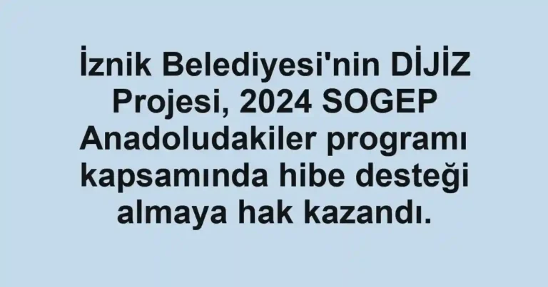 İznik Belediyesi'nin DİJİZ Projesi, 2024 SOGEP Anadoludakiler programı kapsamında hibe desteği almaya hak kazandı.