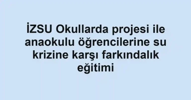 İZSU Okullarda projesi ile anaokulu öğrencilerine su krizine karşı farkındalık eğitimi