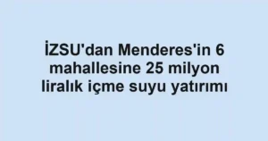 İZSU'dan Menderes'in 6 mahallesine 25 milyon liralık içme suyu yatırımı