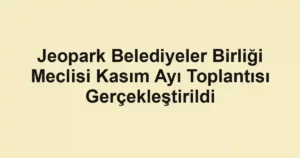 Jeopark Belediyeler Birliği Meclisi Kasım Ayı Toplantısı Gerçekleştirildi