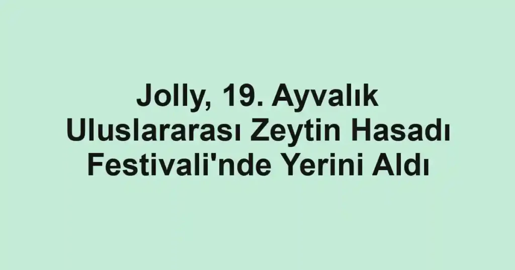 Jolly, 19. Ayvalık Uluslararası Zeytin Hasadı Festivali'nde Yerini Aldı