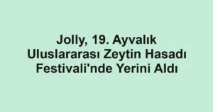 Jolly, 19. Ayvalık Uluslararası Zeytin Hasadı Festivali'nde Yerini Aldı