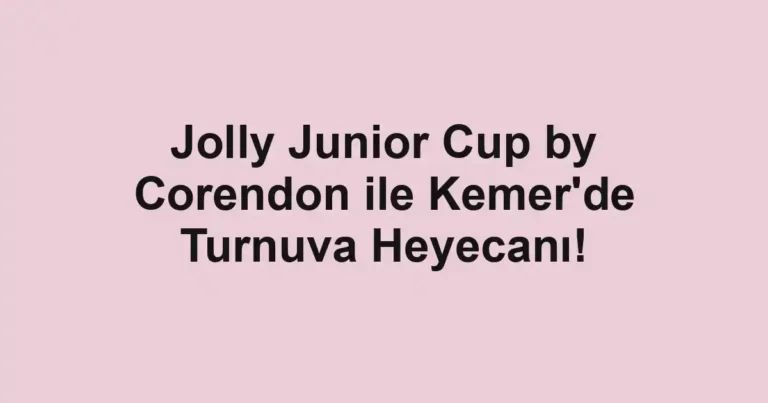 Jolly Junior Cup by Corendon ile Kemer'de Turnuva Heyecanı!