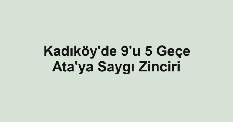 Kadıköy'de 9'u 5 Geçe Ata'ya Saygı Zinciri
