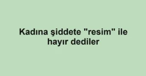 Kadına şiddete "resim" ile hayır dediler