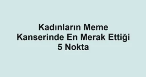 Kadınların Meme Kanserinde En Merak Ettiği 5 Nokta