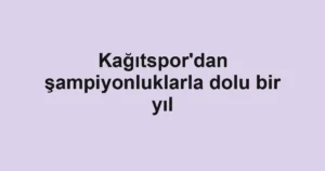 Kağıtspor'dan şampiyonluklarla dolu bir yıl