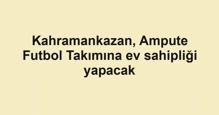 Kahramankazan, Ampute Futbol Takımına ev sahipliği yapacak