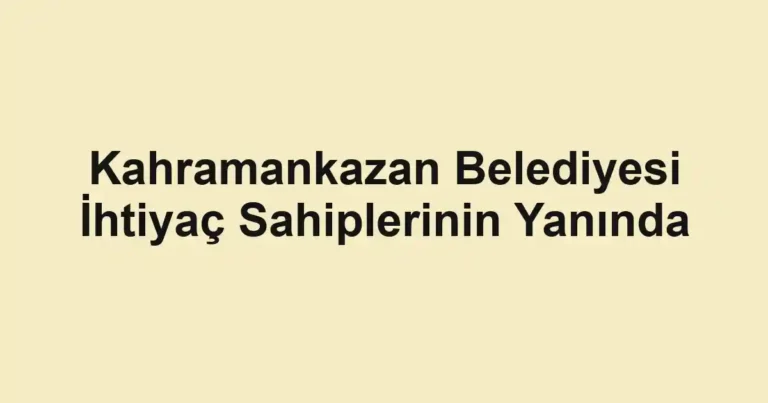 Kahramankazan Belediyesi İhtiyaç Sahiplerinin Yanında
