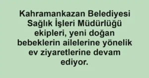 Kahramankazan Belediyesi Sağlık İşleri Müdürlüğü ekipleri, yeni doğan bebeklerin ailelerine yönelik ev ziyaretlerine devam ediyor.