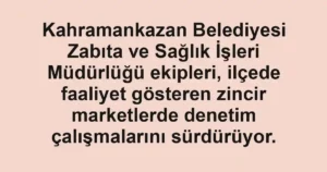 Kahramankazan Belediyesi Zabıta ve Sağlık İşleri Müdürlüğü ekipleri, ilçede faaliyet gösteren zincir marketlerde denetim çalışmalarını sürdürüyor.