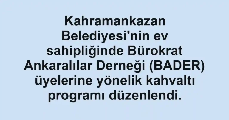 Kahramankazan Belediyesi'nin ev sahipliğinde Bürokrat Ankaralılar Derneği (BADER) üyelerine yönelik kahvaltı programı düzenlendi.