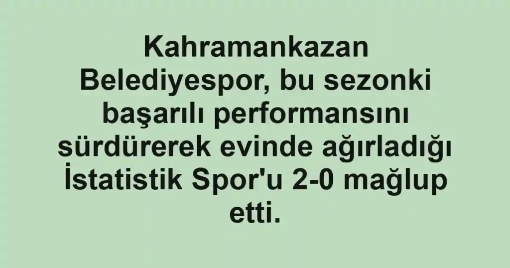 Kahramankazan Belediyespor, bu sezonki başarılı performansını sürdürerek evinde ağırladığı İstatistik Spor'u 2-0 mağlup etti.