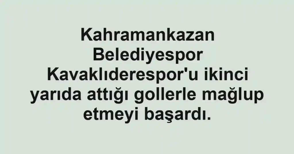 Kahramankazan Belediyespor Kavaklıderespor'u ikinci yarıda attığı gollerle mağlup etmeyi başardı.