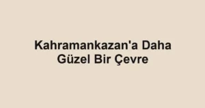 Kahramankazan'a Daha Güzel Bir Çevre