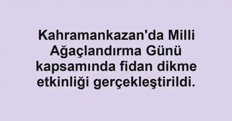 Kahramankazan'da Milli Ağaçlandırma Günü kapsamında fidan dikme etkinliği gerçekleştirildi.