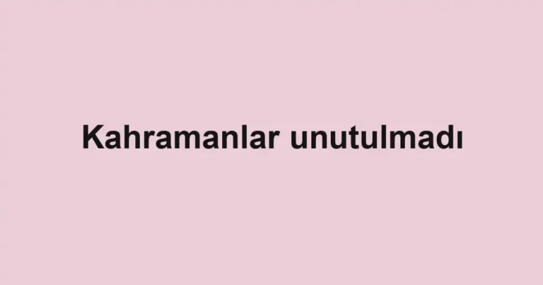 Kahramanlar unutulmadı