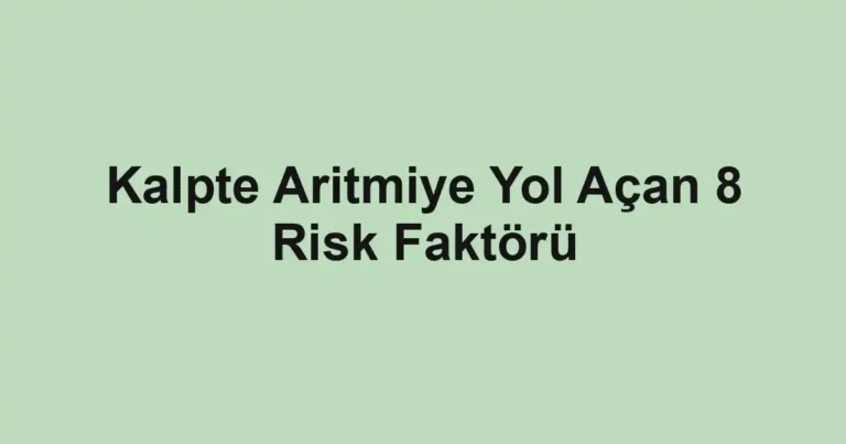 Kalpte Aritmiye Yol Açan 8 Risk Faktörü