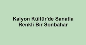 Kalyon Kültür'de Sanatla Renkli Bir Sonbahar